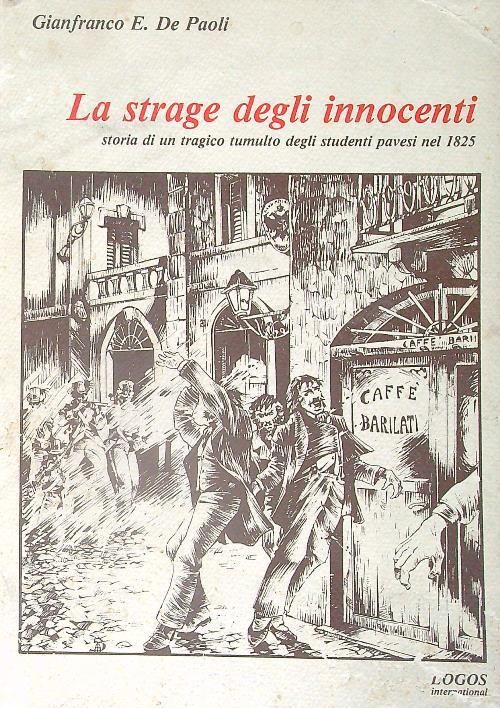 La strage degli innocenti. Storia di un tragico tumulto degli studenti pavesi  - Gianfranco E. De Paoli - copertina