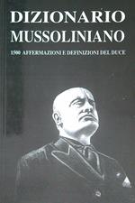 Dizionario Mussoliniano. 1500 affermazioni e definizioni del Duce