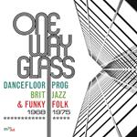 One Way Glass. Dancefloor Prog, Brit Jazz & Funky Folk 1968-1975