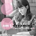 Am I Dreaming? 80 Brit Girl Sounds of the 60s