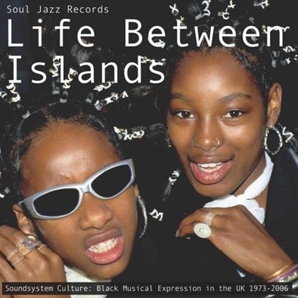 Life Between Islands. Soundsystem Culture: Black Musical Expression in the UK 1973-2006 - CD Audio