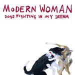 Modern Woman - Dogs Fighting In My Dream