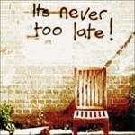 It'S Never Too Late!