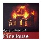 Don't Tribute Bad. The Songs of Firehouse