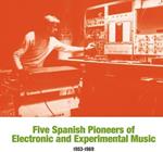 Five Spanish Pioneers Of Electronic And Experimental Music 1953-1969