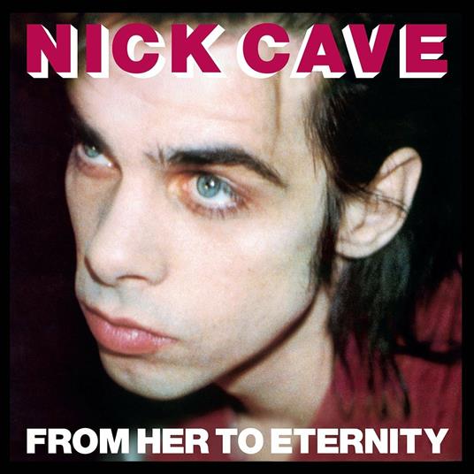 From Her to Eternity - Nick Cave and the Bad Seeds - Vinile | laFeltrinelli