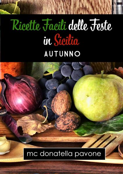 Ricette facili delle Feste in Sicilia: Autunno - M. C. Donatella Pavone - ebook