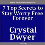 7 Top Secrets To Staying Worry Free