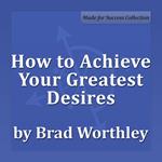 How to Achieve Your Greatest Desires