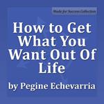 How to Get What You Want Out Of Life