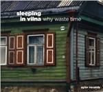 Sleeping in Vilna - Why Waste Time