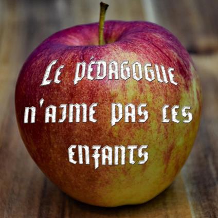 Le pédagogue n'aime pas les enfants