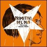 Primitivi del Dub - CD Audio di Tre Allegri Ragazzi Morti