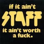 If it ain't Staff it ain't Worth a Fuck