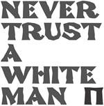 Never Trust a White Man