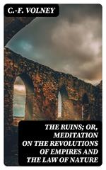 The Ruins; Or, Meditation on the Revolutions of Empires and the Law of Nature