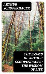 The Essays of Arthur Schopenhauer: the Wisdom of Life