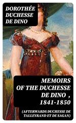 Memoirs of the Duchesse De Dino (Afterwards Duchesse de Talleyrand et de Sagan) , 1841-1850