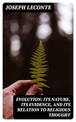Evolution: Its nature, its evidence, and its relation to religious thought