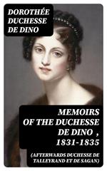 Memoirs of the Duchesse de Dino (Afterwards Duchesse de Talleyrand et de Sagan) , 1831-1835