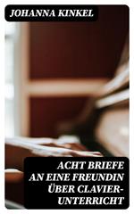 Acht Briefe an eine Freundin über Clavier-Unterricht