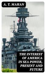 The Interest of America in Sea Power, Present and Future