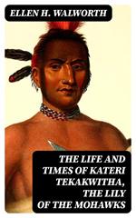 The Life and Times of Kateri Tekakwitha, the Lily of the Mohawks