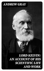 Lord Kelvin: An account of his scientific life and work