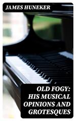 Old Fogy: His Musical Opinions and Grotesques