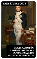 Terre Napoleón; a History of French Explorations and Projects in Australia