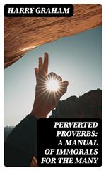 Perverted Proverbs: A Manual of Immorals for the Many