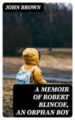 A Memoir of Robert Blincoe, an Orphan Boy