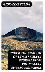 Under the Shadow of Etna: Sicilian Stories from the Italian of Giovanni Verga