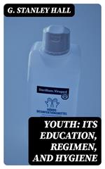 Youth: Its Education, Regimen, and Hygiene