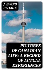 Pictures of Canadian Life: A Record of Actual Experiences