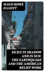 Sicily in Shadow and in Sun: The Earthquake and the American Relief Work