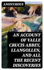 An Account of Valle Crucis Abbey, Llangollen, and All the Recent Discoveries
