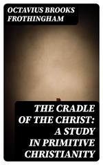 The Cradle of the Christ: A Study in Primitive Christianity