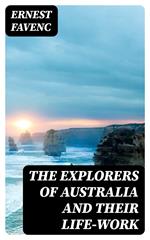 The Explorers of Australia and their Life-work