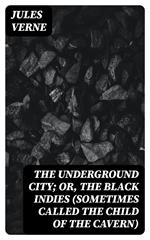 The Underground City; Or, The Black Indies (Sometimes Called The Child of the Cavern)