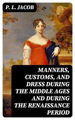 Manners, Customs, and Dress During the Middle Ages and During the Renaissance Period