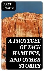 A Protegee of Jack Hamlin's, and Other Stories