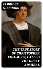 The True Story of Christopher Columbus, Called the Great Admiral