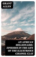 An African Millionaire: Episodes in the Life of the Illustrious Colonel Clay