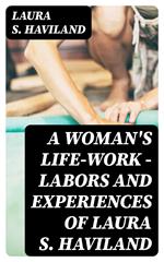 A Woman's Life-Work — Labors and Experiences of Laura S. Haviland