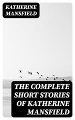 The Complete Short Stories of Katherine Mansfield