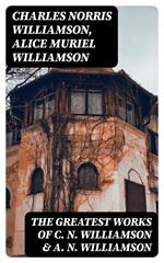 The Greatest Works of C. N. Williamson & A. N. Williamson