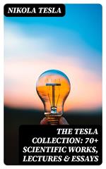 The Tesla Collection: 70+ Scientific Works, Lectures & Essays