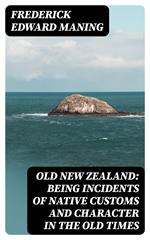 Old New Zealand: Being Incidents of Native Customs and Character in the Old Times