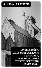 Encyclopédie de la photographie sur papier, collodion, verre négatif et positif, et sur toile